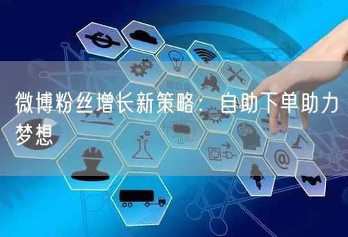 微博粉丝增长新策略：自助下单助力梦想